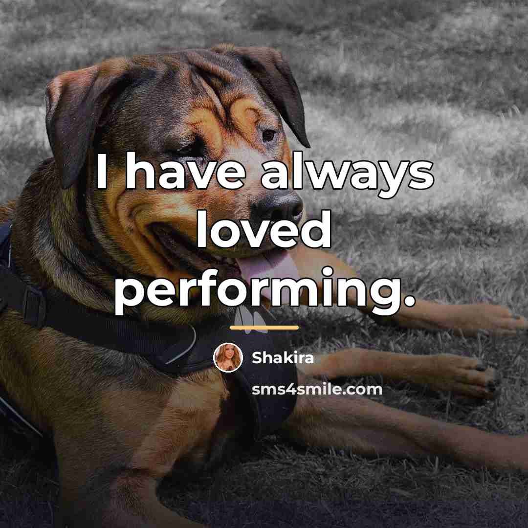 “I have always loved performing.…” quote by Shakira
