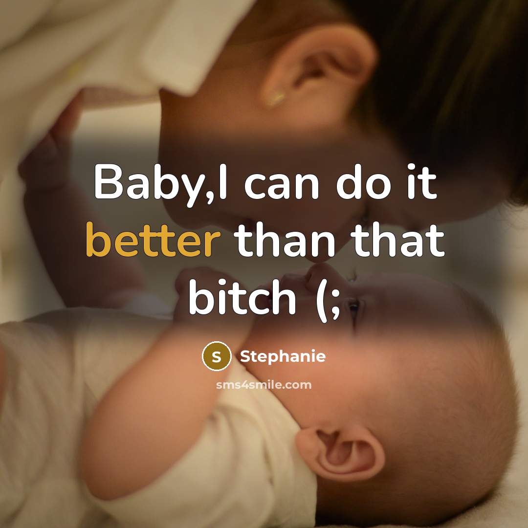 “Baby,I can do it better than that bitch (;” quote by Stephanie