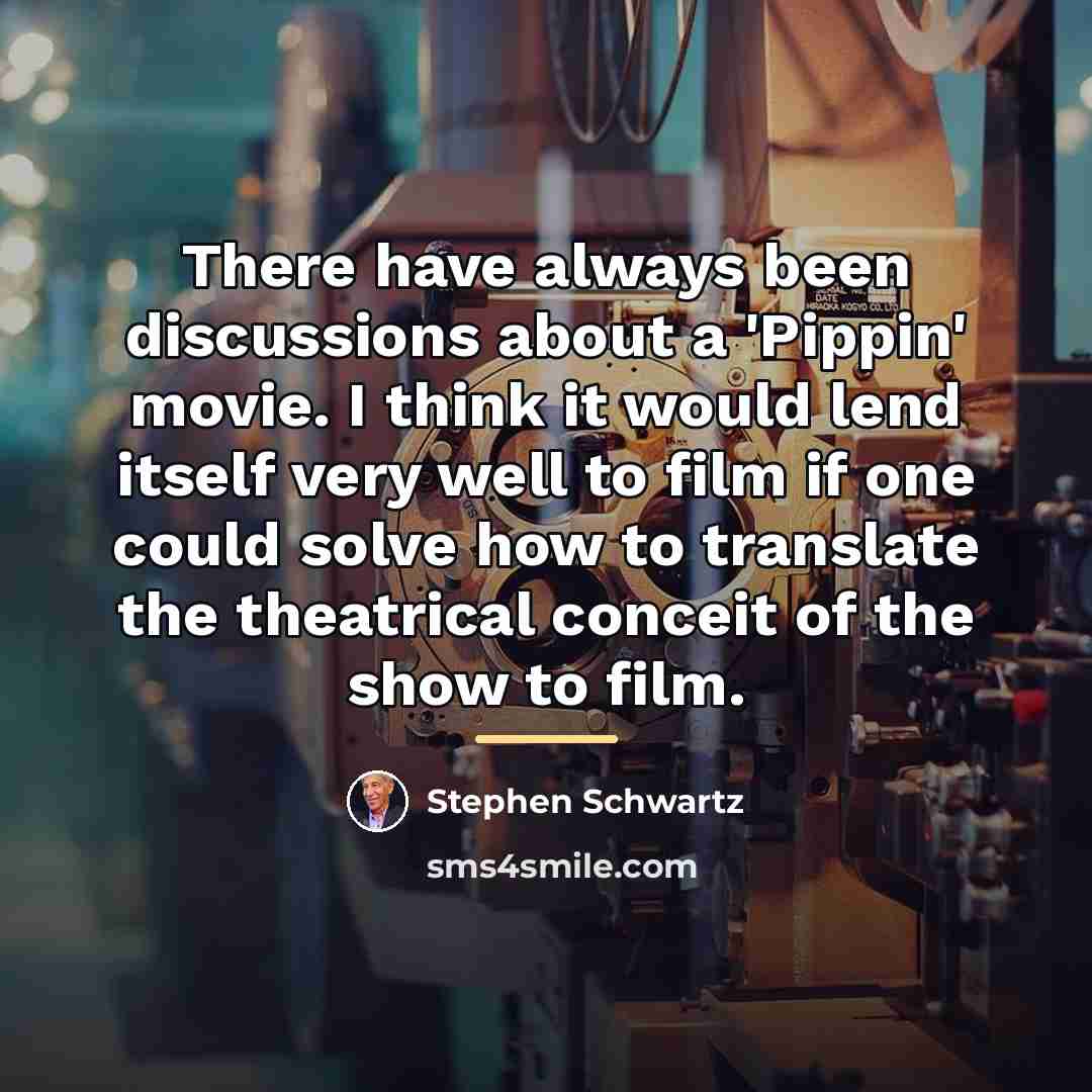 “There have always been discussions about a 'Pippin' movie. I…” quote by Stephen Schwartz