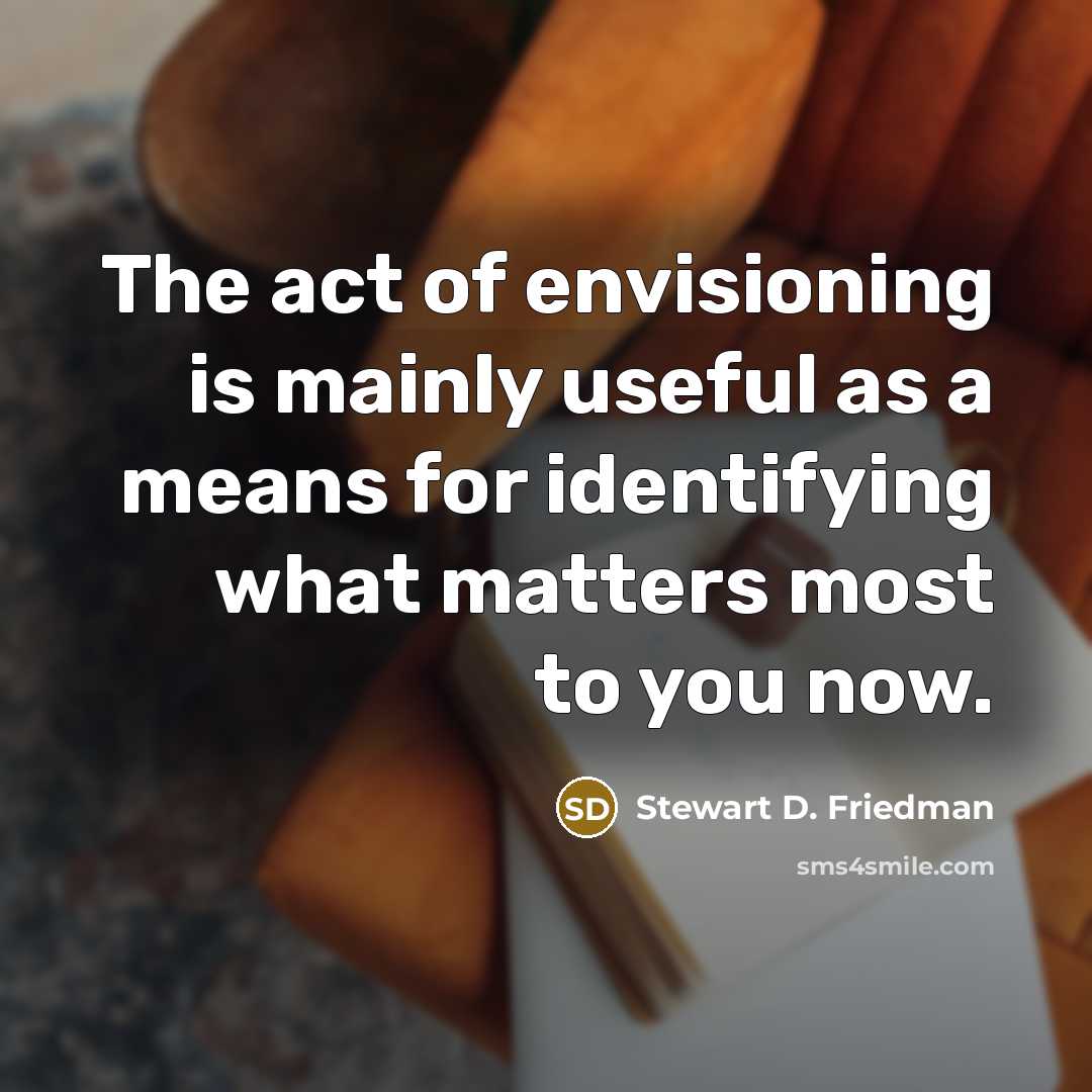 “The act of envisioning is mainly useful as a means…” quote by Stewart D. Friedman