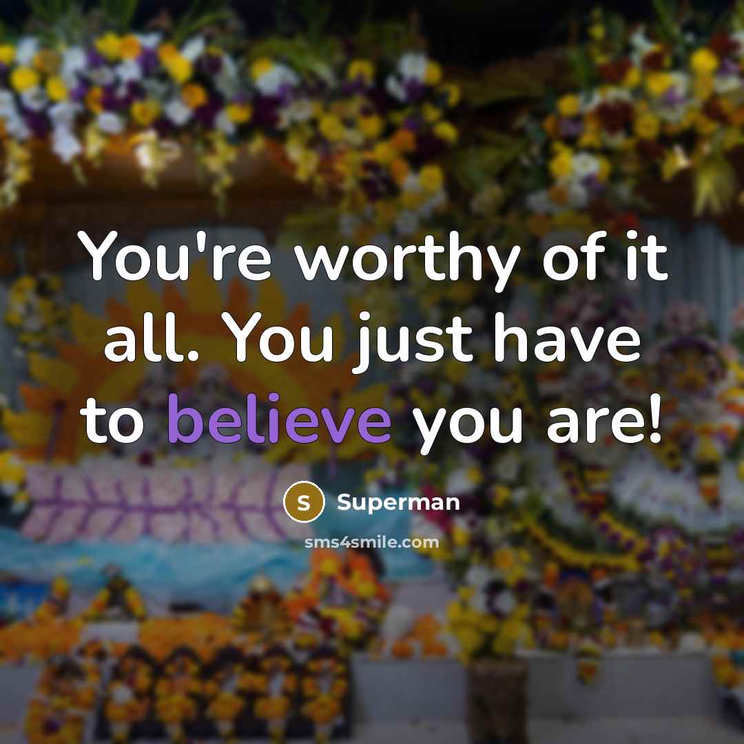 “You're worthy of it all. You just have to believe…” quote by Superman
