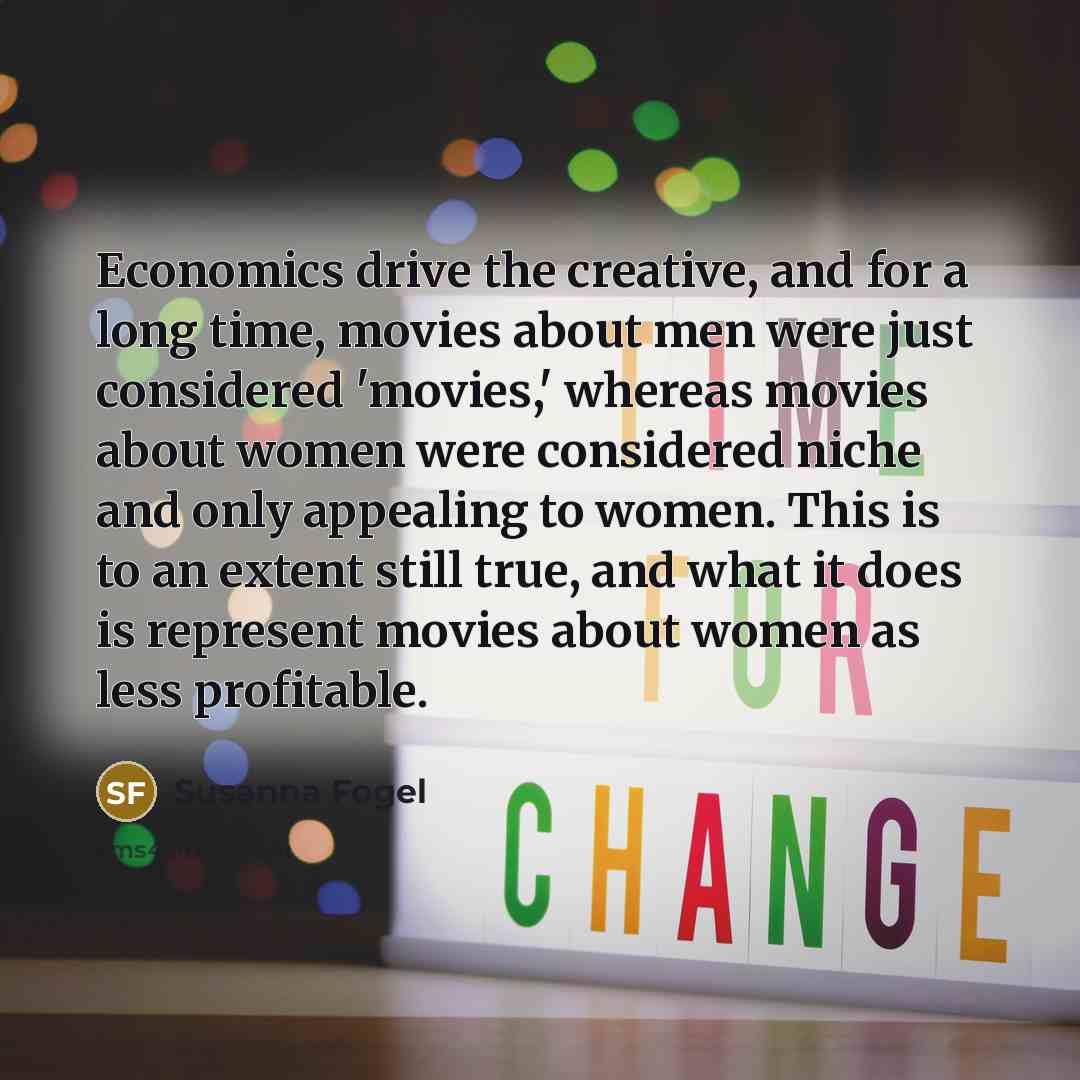 “Economics drive the creative, and for a long time, movies…” quote by Susanna Fogel