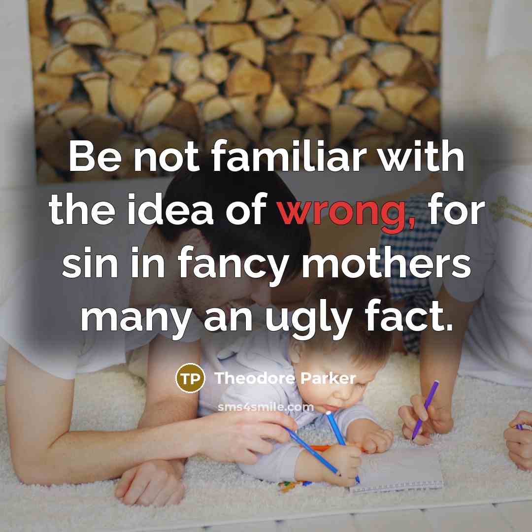 “Be not familiar with the idea of wrong, for sin…” quote by Theodore Parker