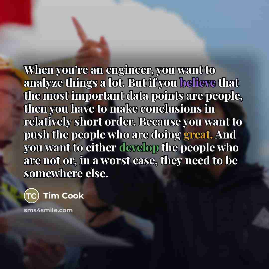 “When you're an engineer, you want to analyze things a…” quote by Tim Cook