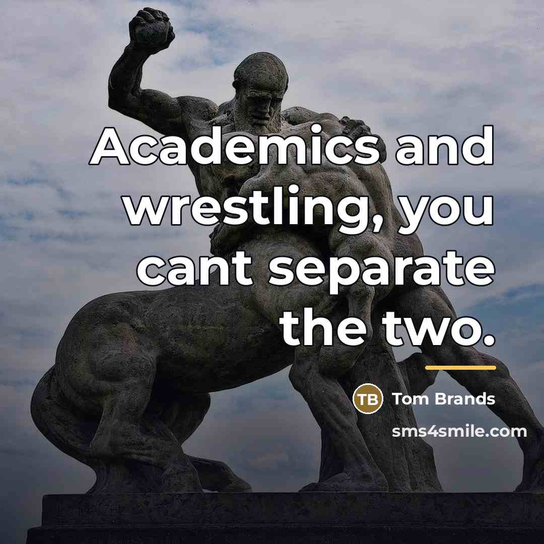 “Academics and wrestling, you cant separate the two.…” quote by Tom Brands