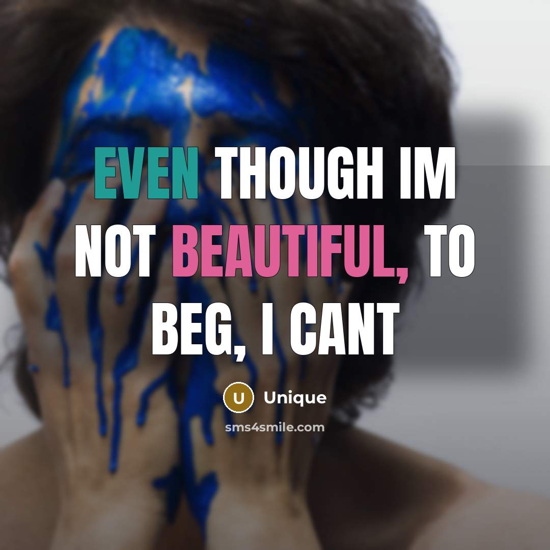 “EVEN THOUGH IM NOT BEAUTIFUL, TO BEG, I CANT” quote by Unique