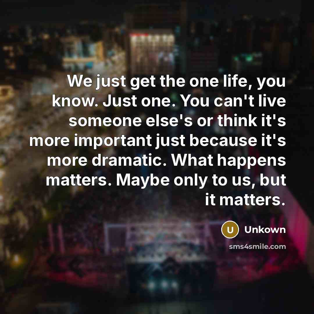 “We just get the one life, you know. Just one.…” quote by Unkown