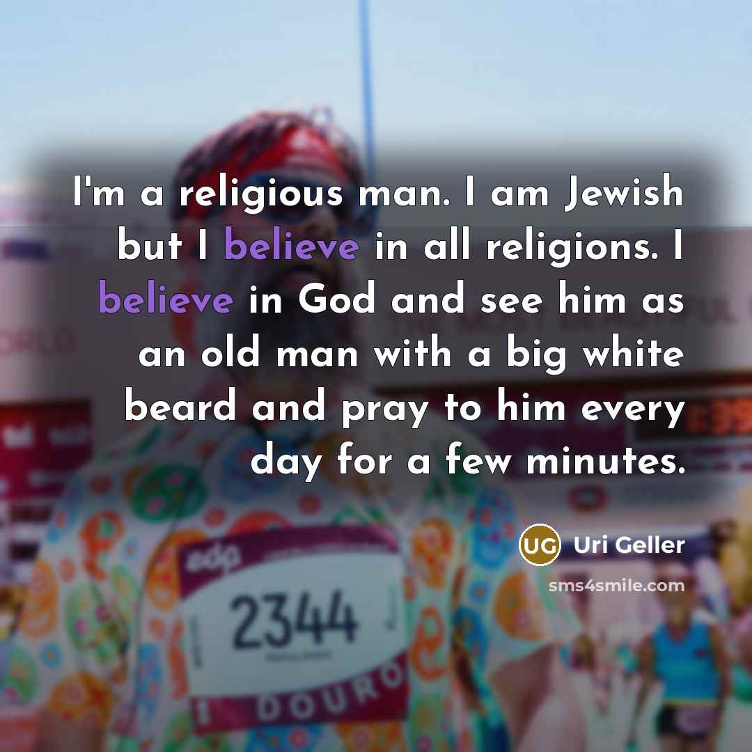 “I'm a religious man. I am Jewish but I believe…” quote by Uri Geller