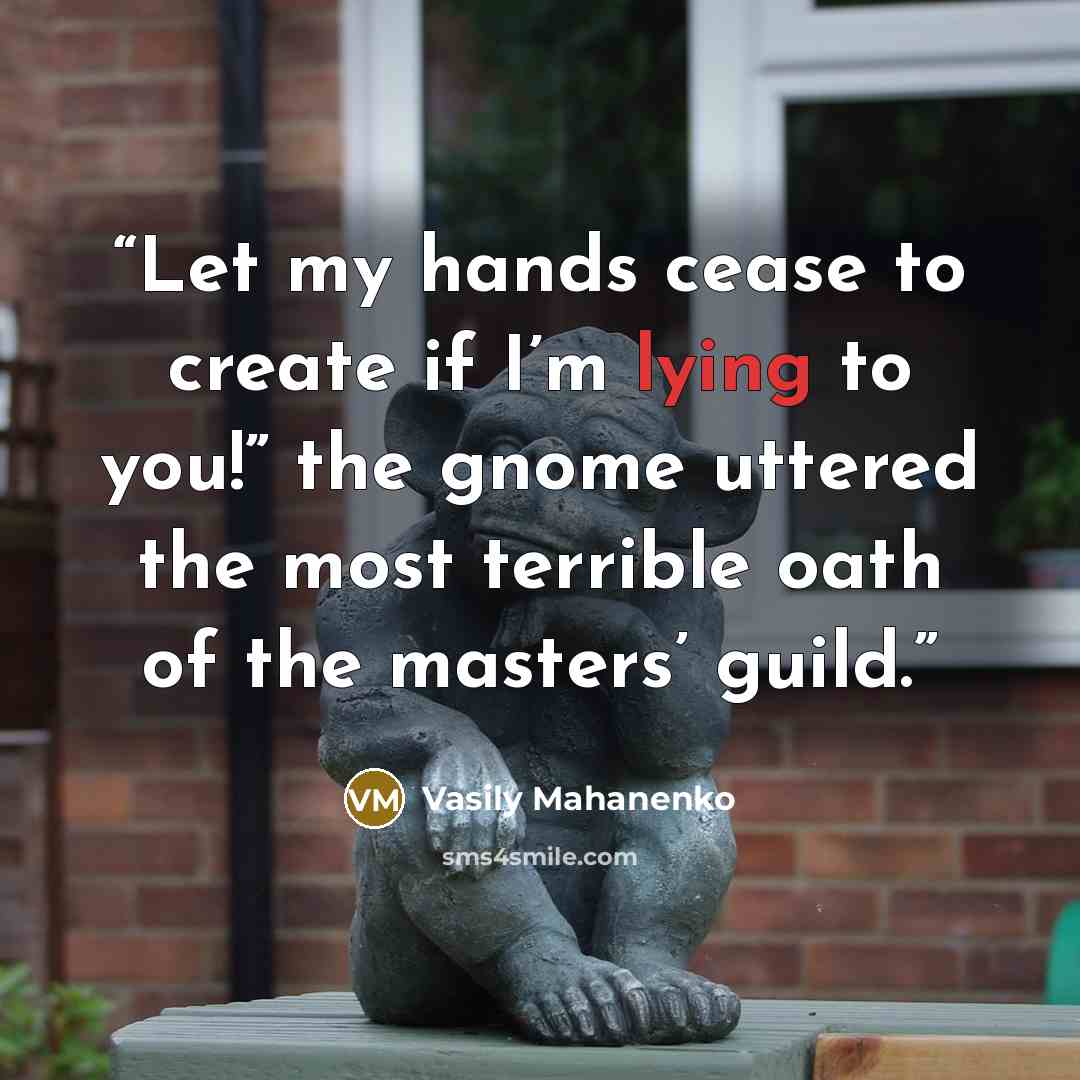 “Let my hands cease to create if I’m lying to you!” the gnome uttered the most terrible oath of the masters’ guild.” quote by Vasily Mahanenko