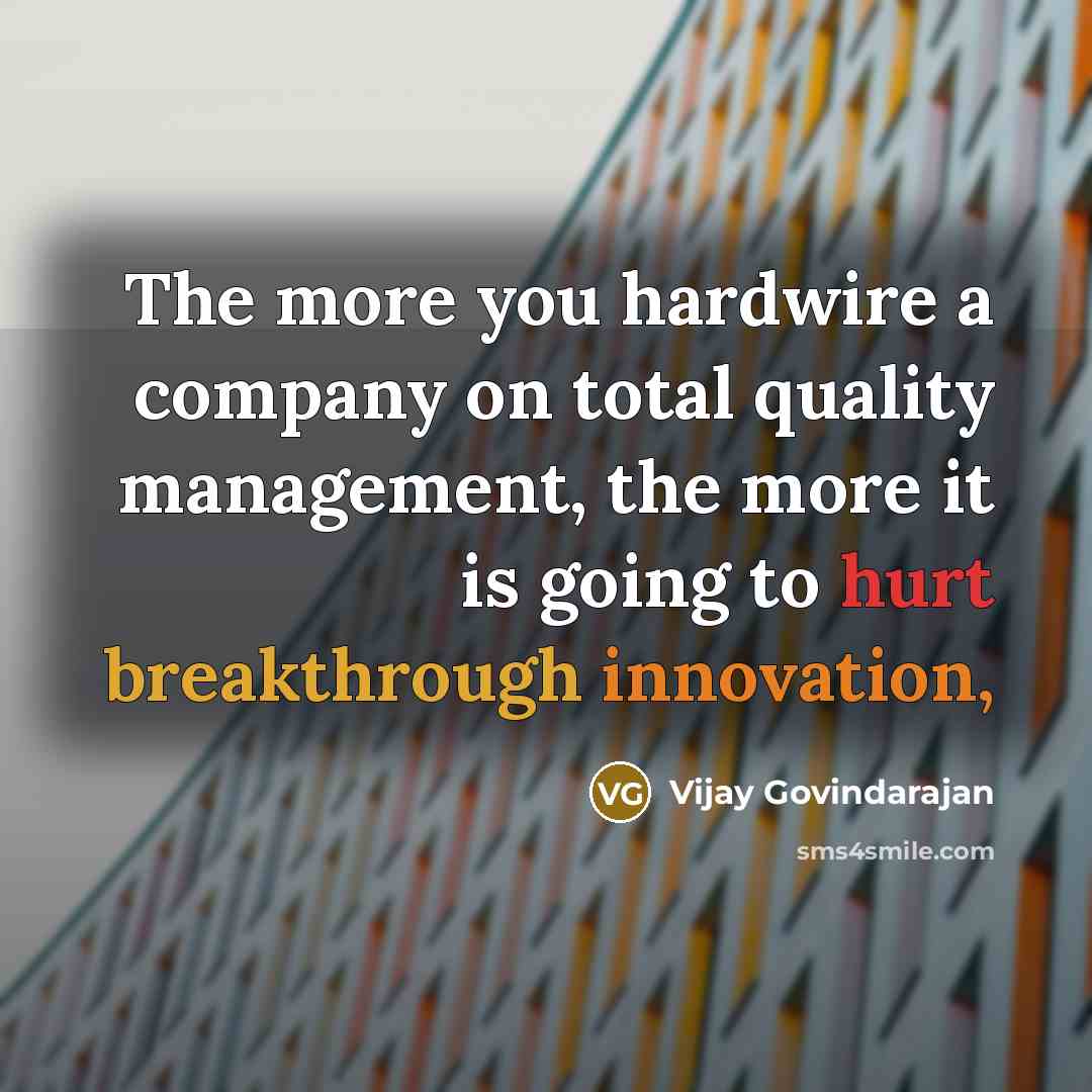 “The more you hardwire a company on total quality management,…” quote by Vijay Govindarajan