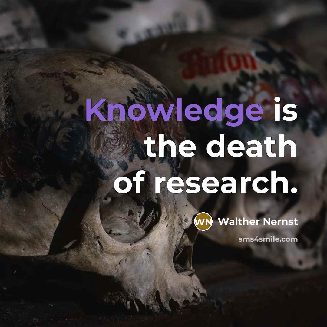“Knowledge is the death of research.…” quote by Walther Nernst