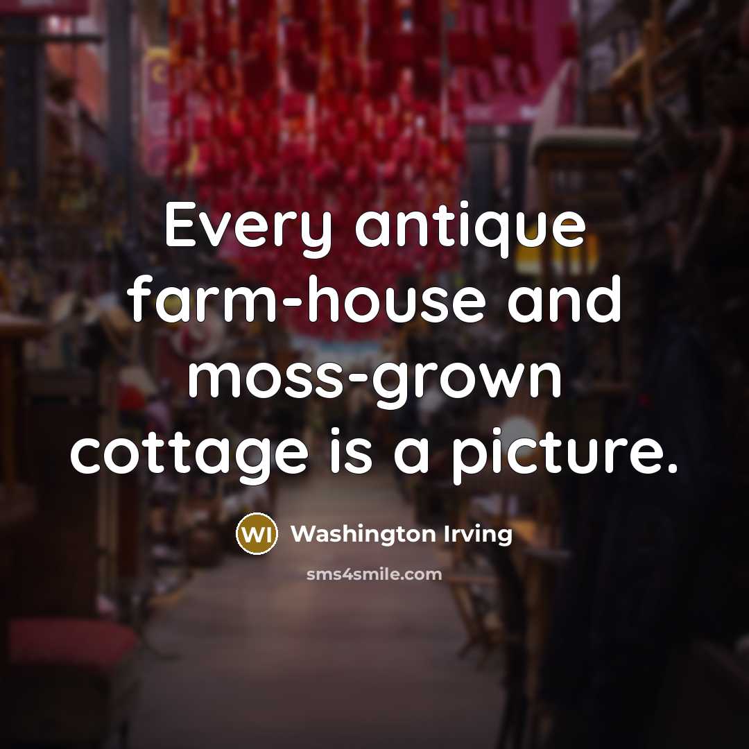 “Every antique farm-house and moss-grown cottage is a picture.…” quote by Washington Irving