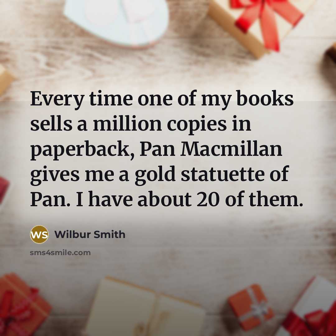 “Every time one of my books sells a million copies…” quote by Wilbur Smith