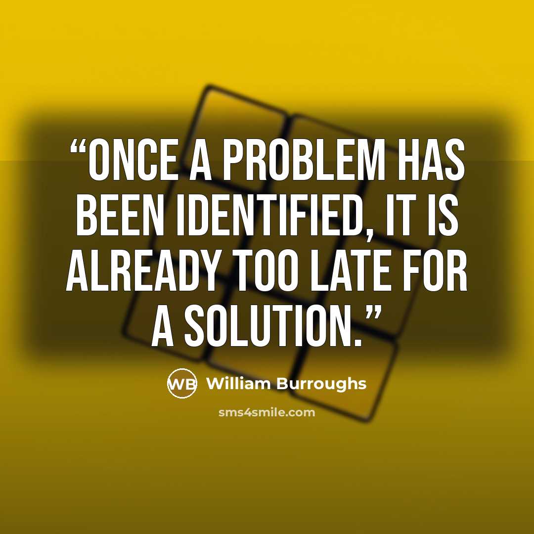 “Once a problem has been identified, it is already too late for a solution.” quote by William Burroughs