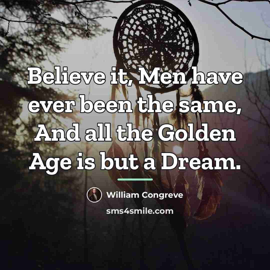 “Believe it, Men have ever been the same, And all…” quote by William Congreve