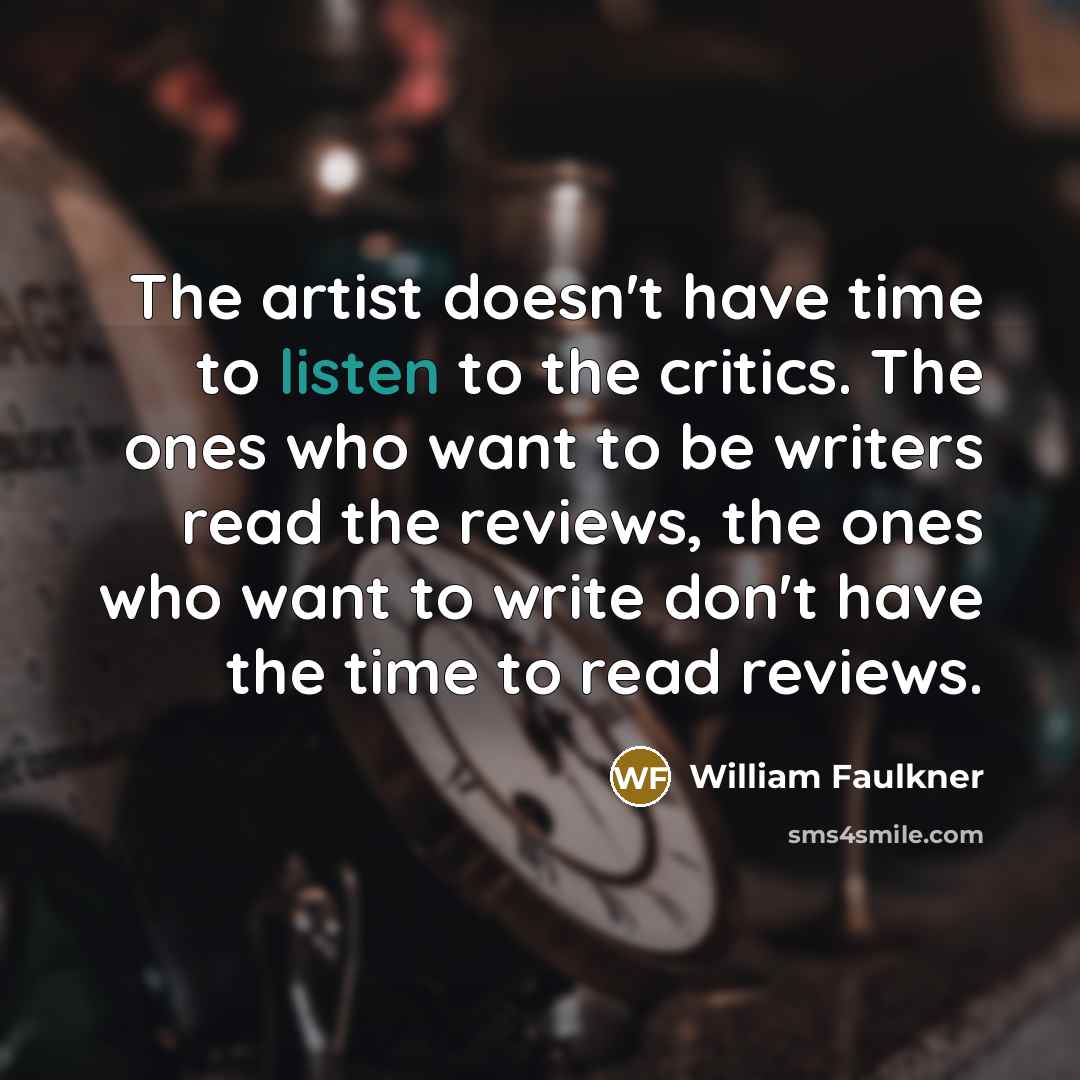 “The artist doesn't have time to listen to the critics.…” quote by William Faulkner