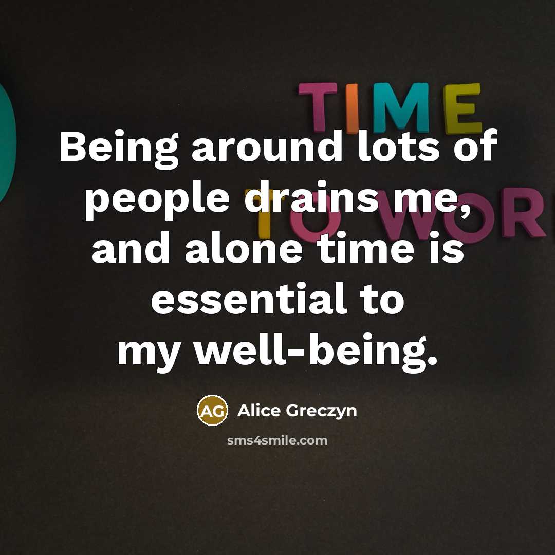 “Being around lots of people drains me, and alone time…” quote by Alice Greczyn