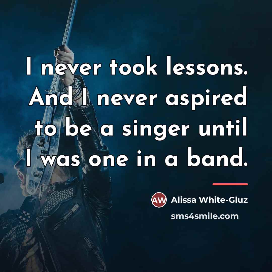 “I never took lessons. And I never aspired to be…” quote by Alissa White-Gluz