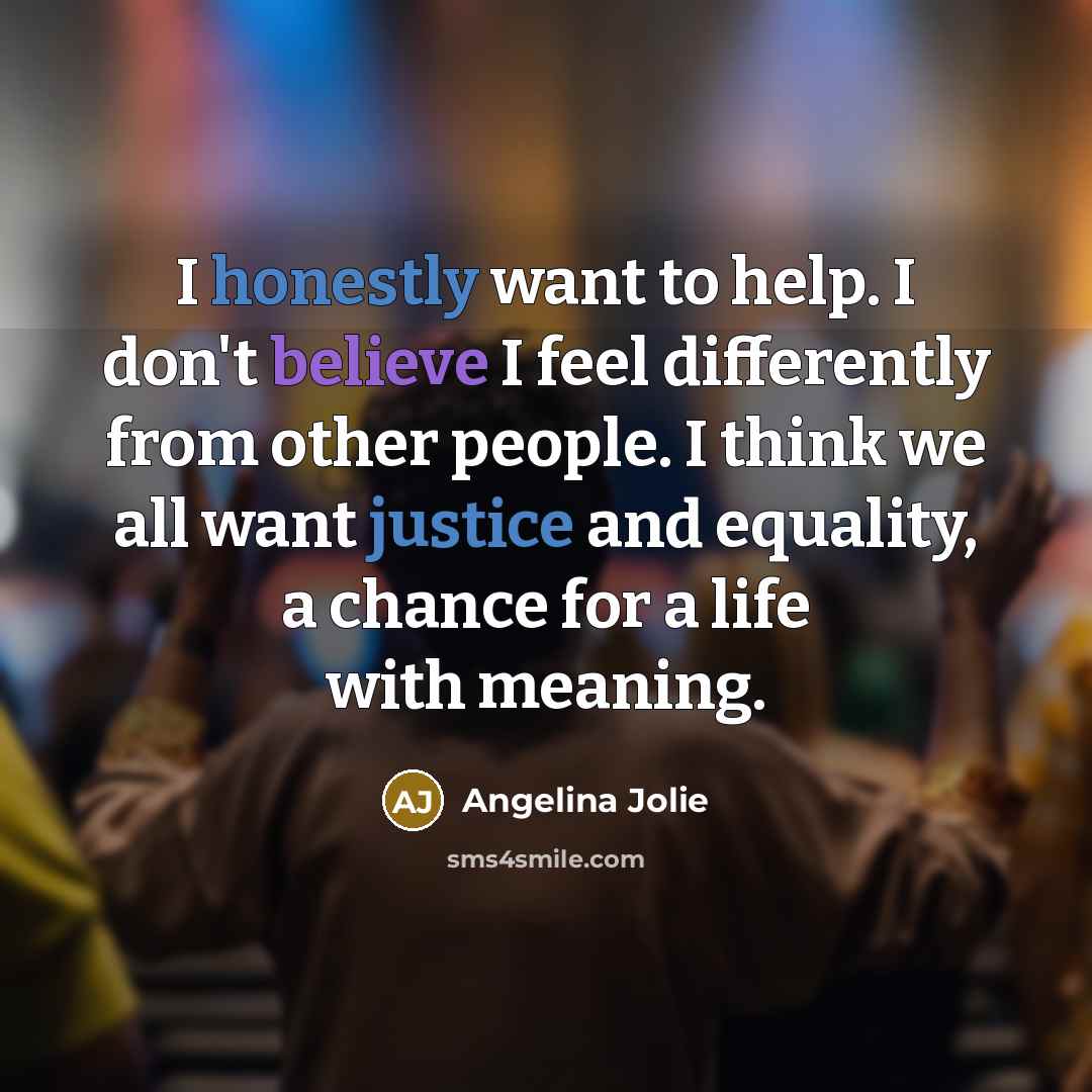 “I honestly want to help. I don't believe I feel…” quote by Angelina Jolie