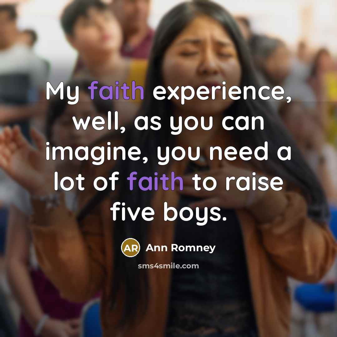 “My faith experience, well, as you can imagine, you need…” quote by Ann Romney