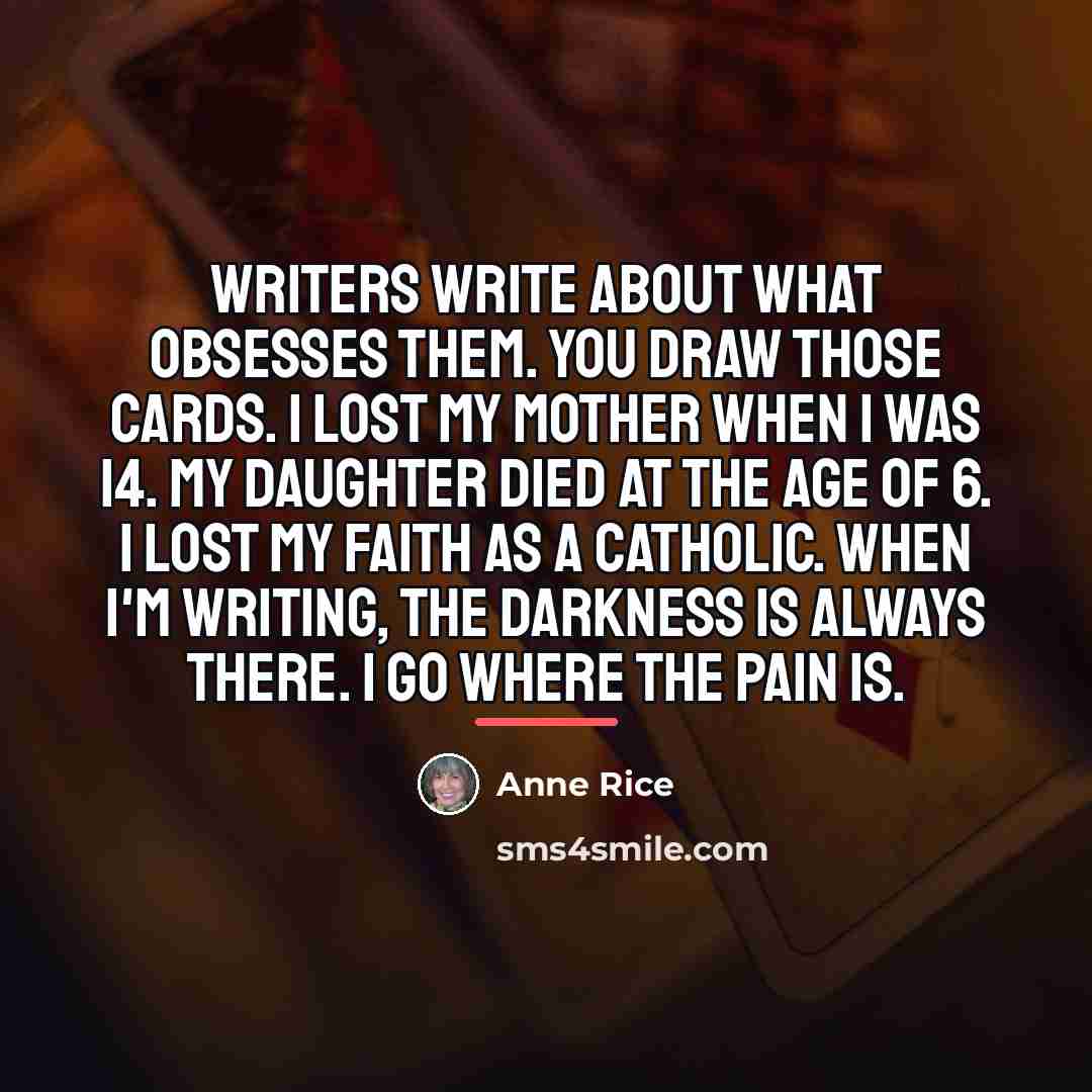 “Writers write about what obsesses them. You draw those cards.…” quote by Anne Rice