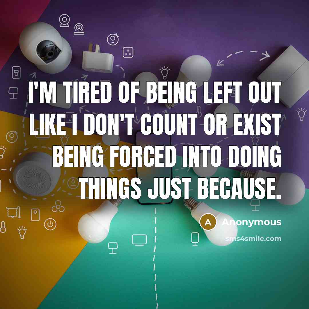 “I'm tired of being left out like I don't count…” quote by Anonymous