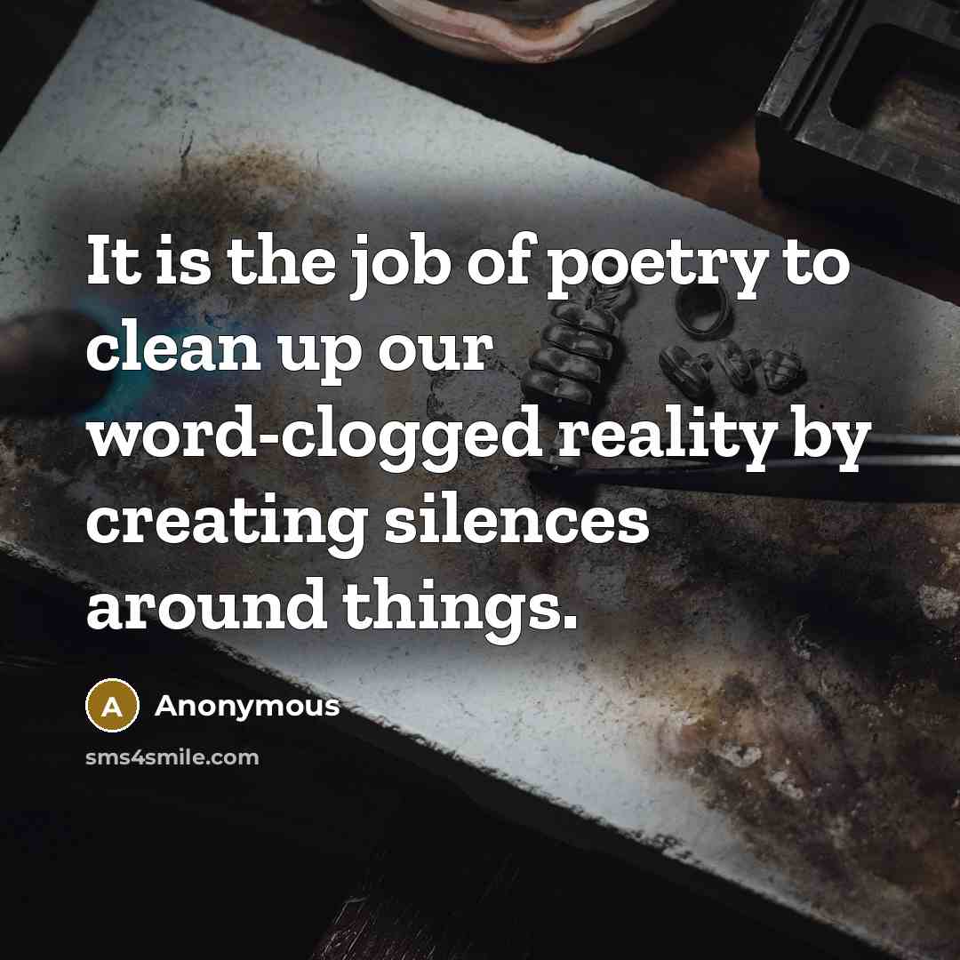 “It is the job of poetry to clean up our…” quote by Anonymous