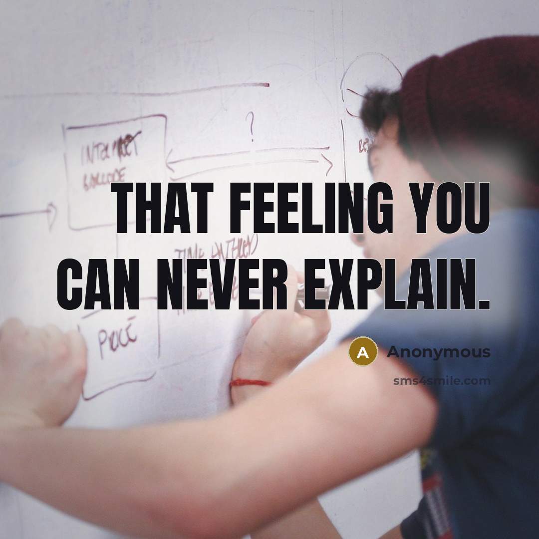 “That feeling you can never explain.” quote by Anonymous