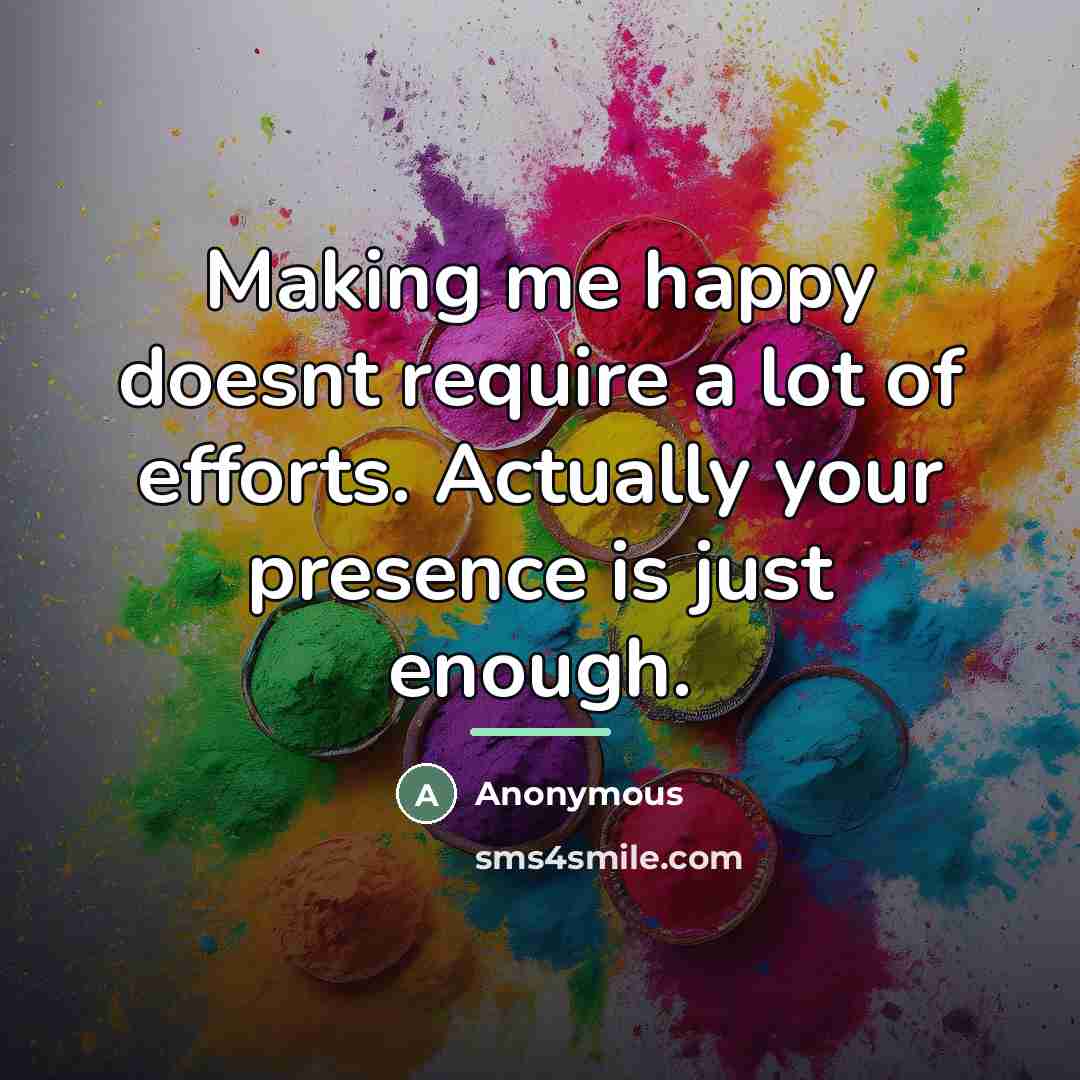 “Making me happy doesnt require a lot of efforts. Actually…” quote by Anonymous