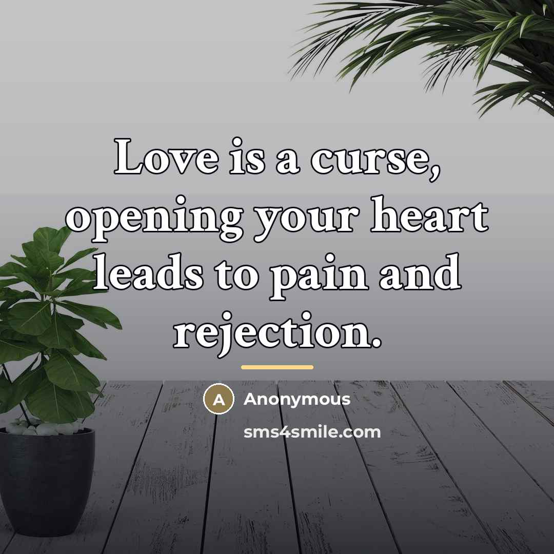 “Love is a curse, opening your heart leads to pain…” quote by Anonymous