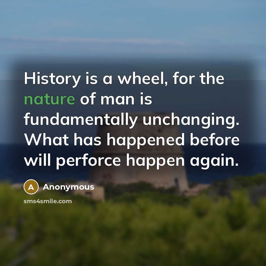 “History is a wheel, for the nature of man is…” quote by Anonymous
