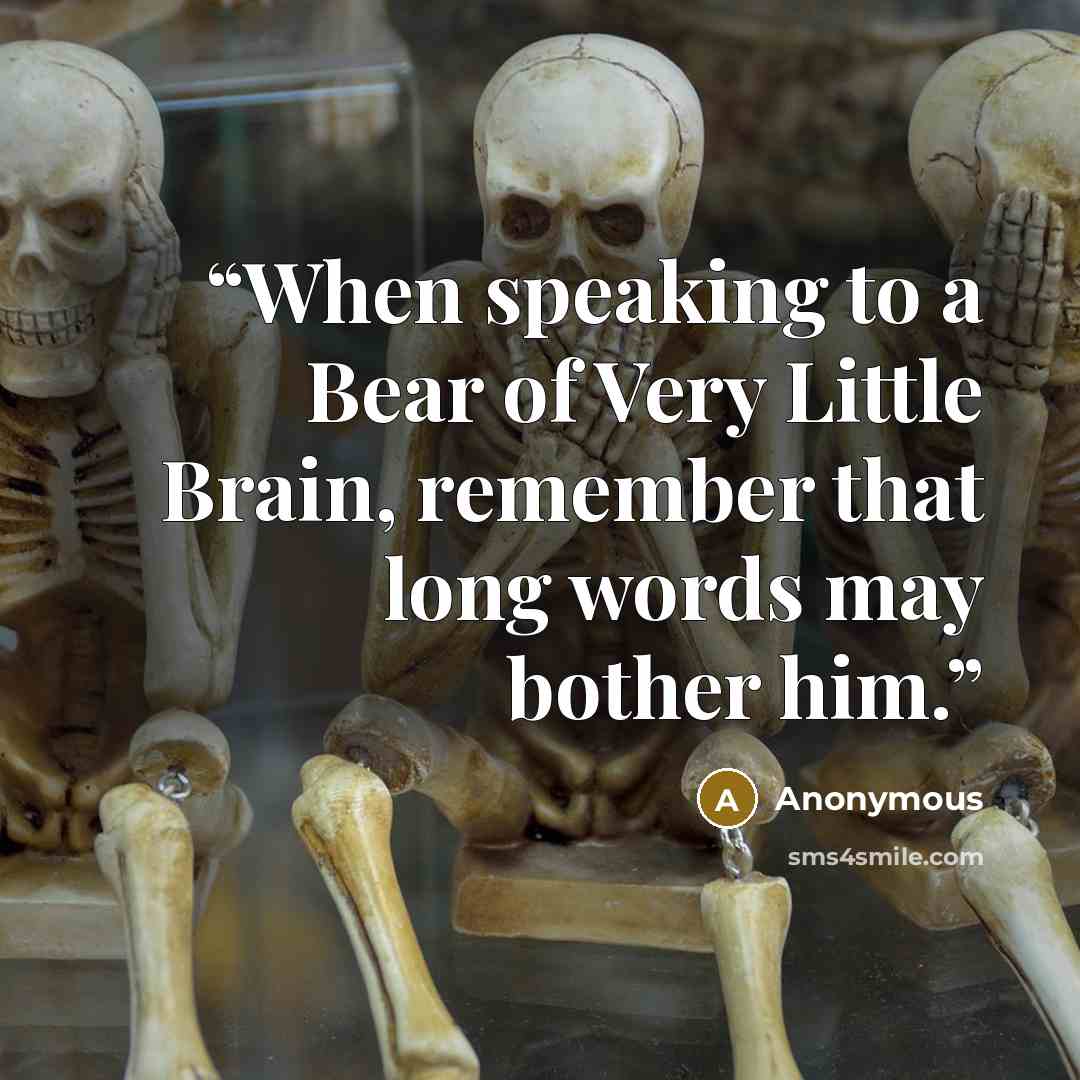 “When speaking to a Bear of Very Little Brain, remember that long words may bother him.” quote by Anonymous