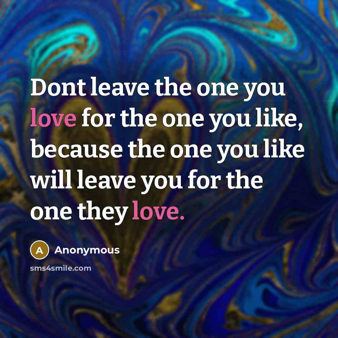 “Dont leave the one you love for the one you…” quote by Anonymous