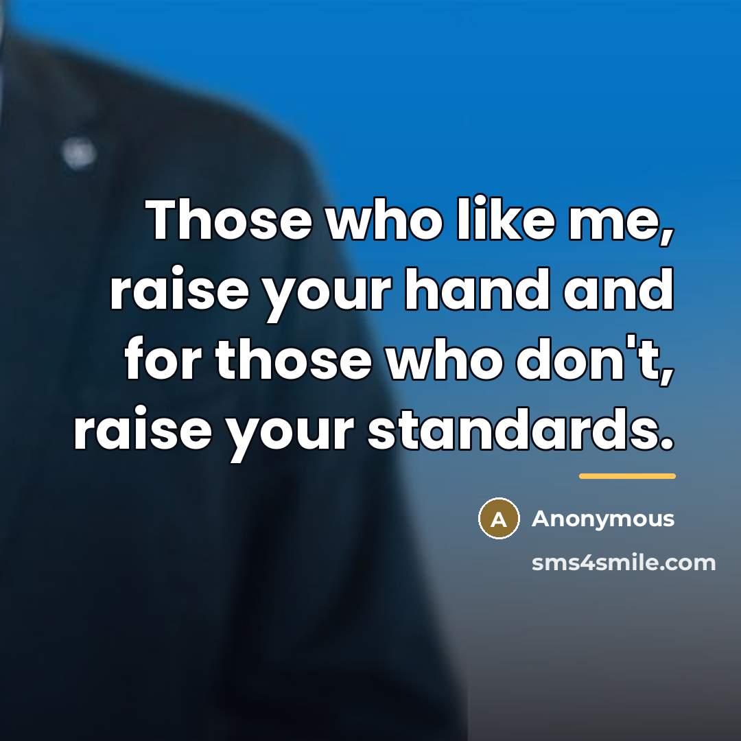 “Those who like me, raise your hand and for those…” quote by Anonymous
