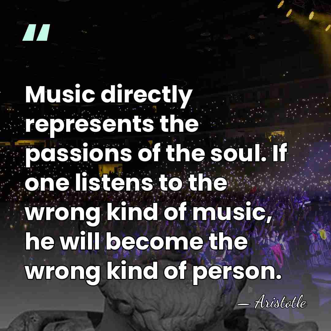Music directly represents the passions of the soul. If one listens to&hellip; - Aristotle