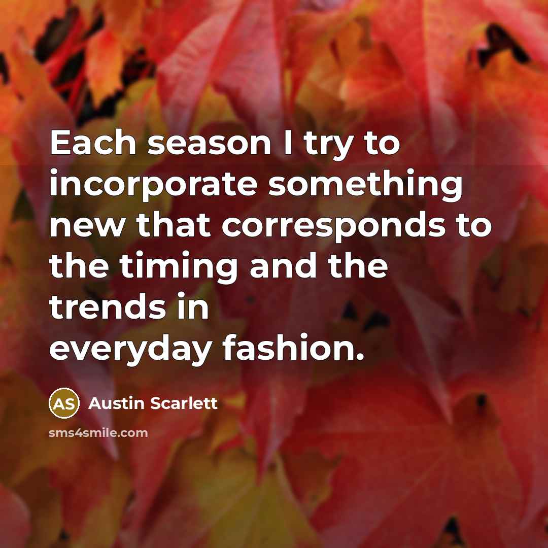 “Each season I try to incorporate something new that corresponds…” quote by Austin Scarlett