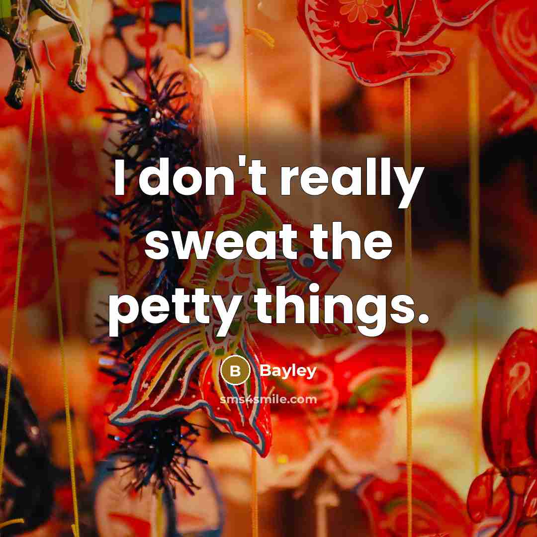 “I don't really sweat the petty things.…” quote by Bayley