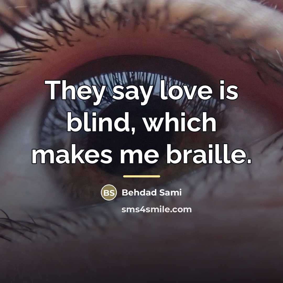 “They say love is blind, which makes me braille.…” quote by Behdad Sami