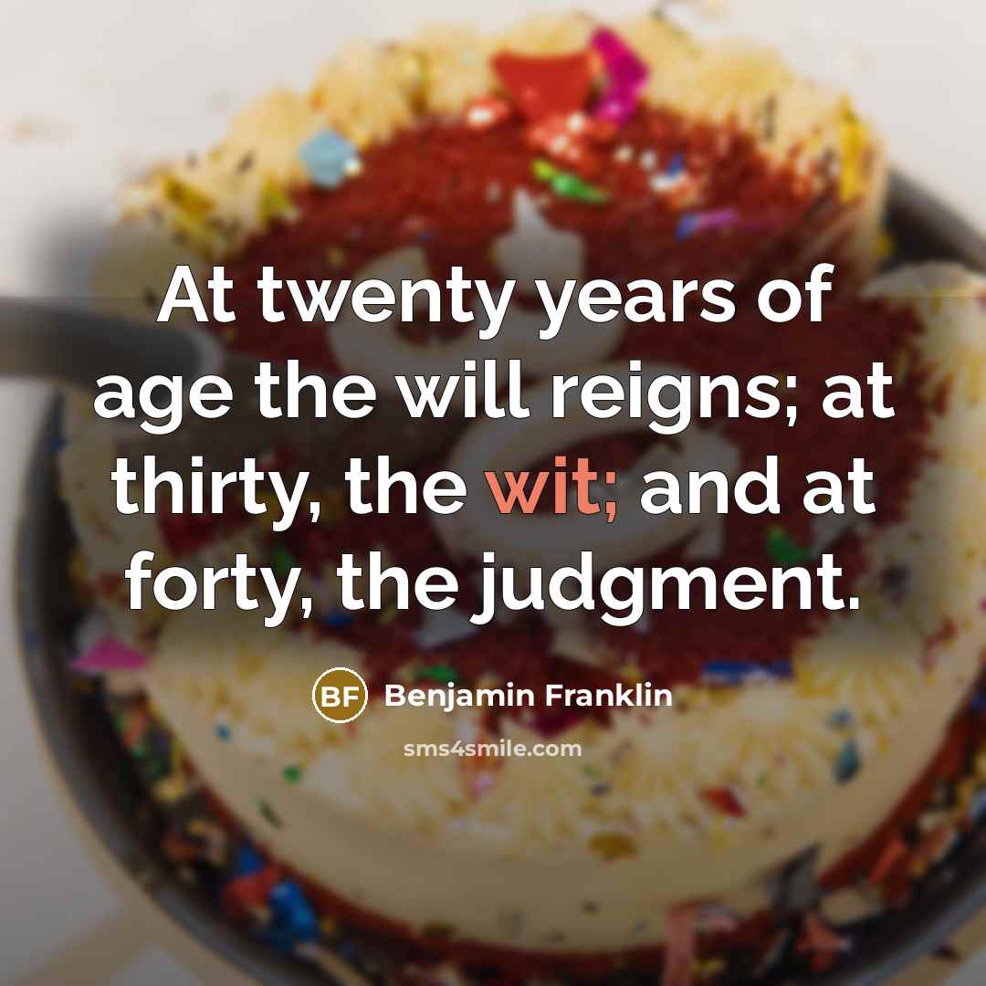 “At twenty years of age the will reigns; at thirty,…” quote by Benjamin Franklin