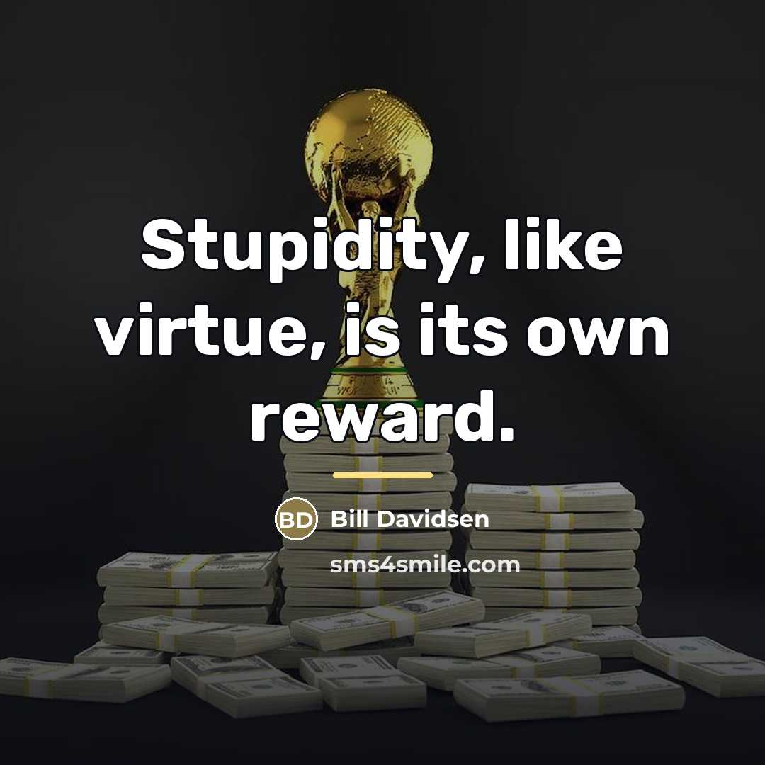 “Stupidity, like virtue, is its own reward.…” quote by Bill Davidsen