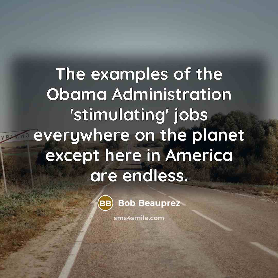 “The examples of the Obama Administration 'stimulating' jobs everywhere on…” quote by Bob Beauprez