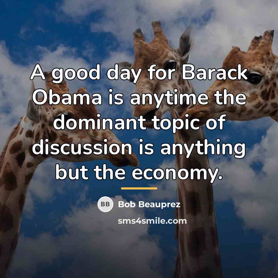 “A good day for Barack Obama is anytime the dominant…” quote by Bob Beauprez