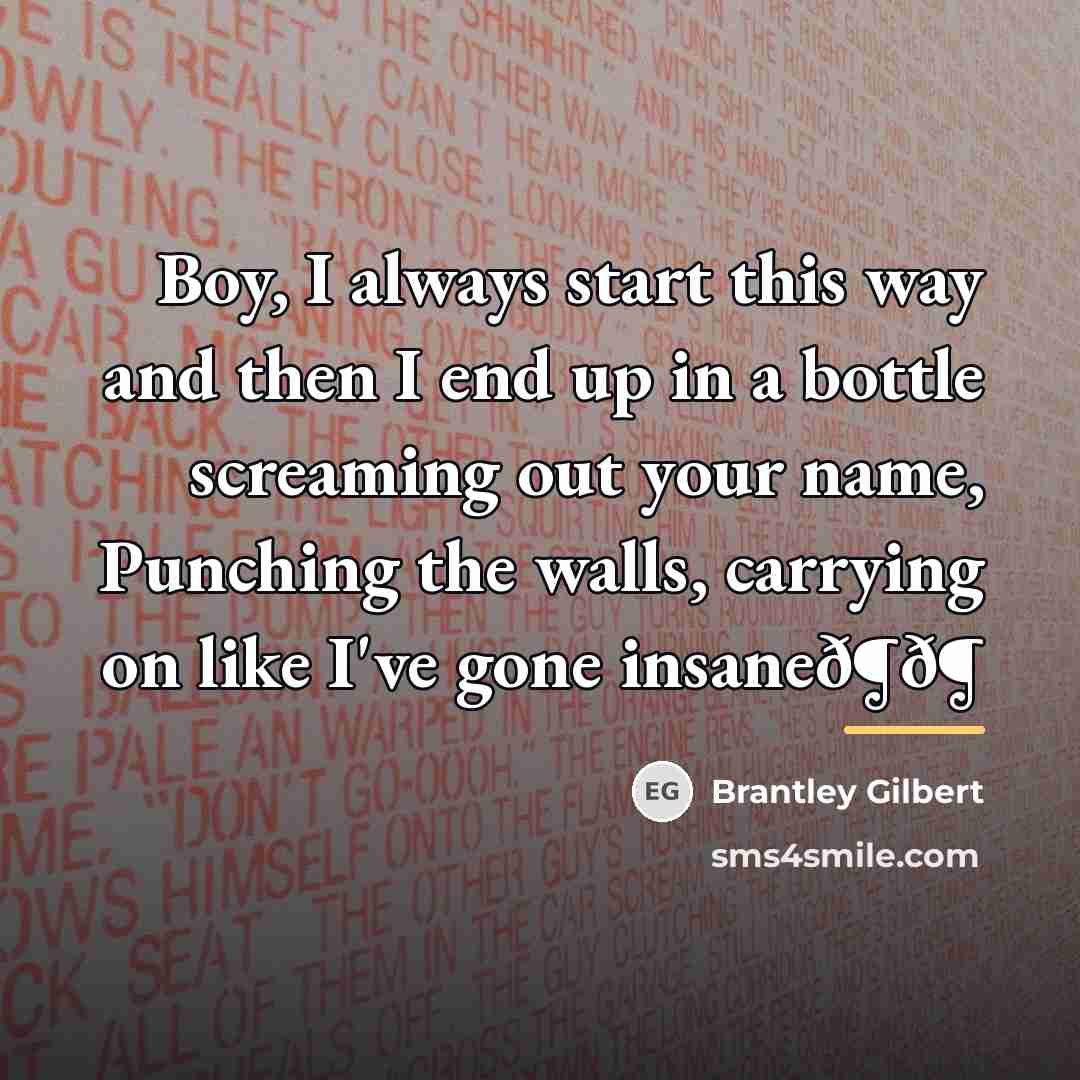 “Boy, I always start this way and then I end…” quote by Brantley Gilbert