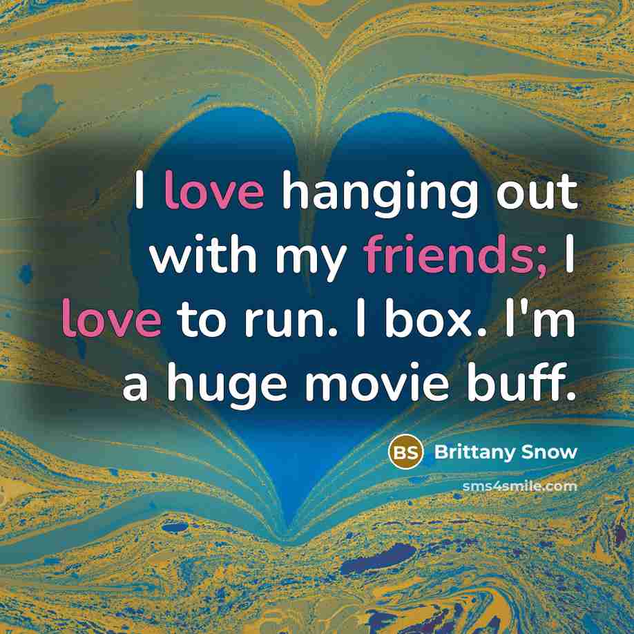 “I love hanging out with my friends; I love to run. I box. I'm a huge movie buff.” quote by Brittany Snow