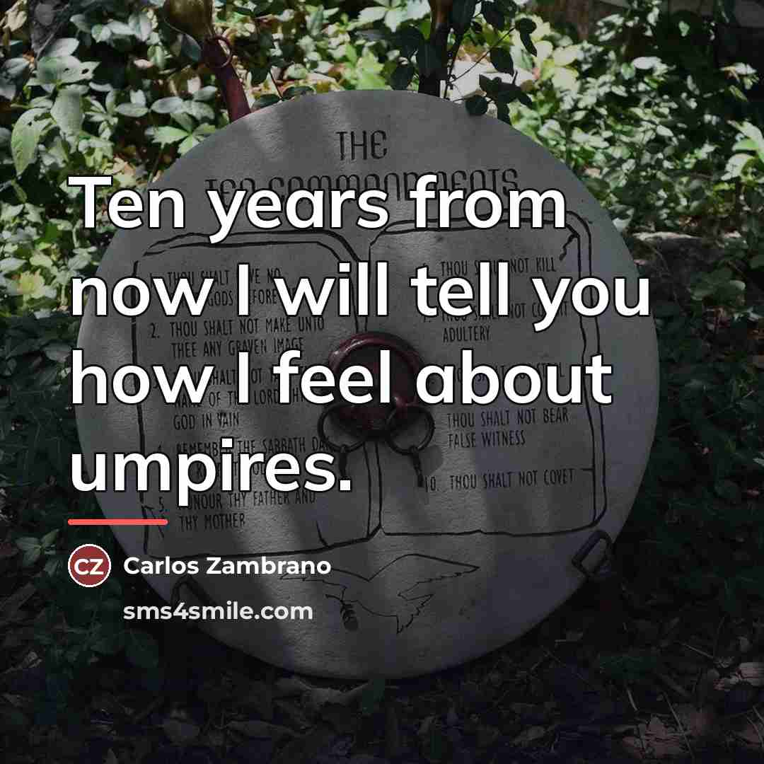 “Ten years from now I will tell you how I…” quote by Carlos Zambrano