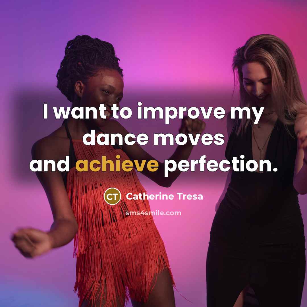 “I want to improve my dance moves and achieve perfection.…” quote by Catherine Tresa