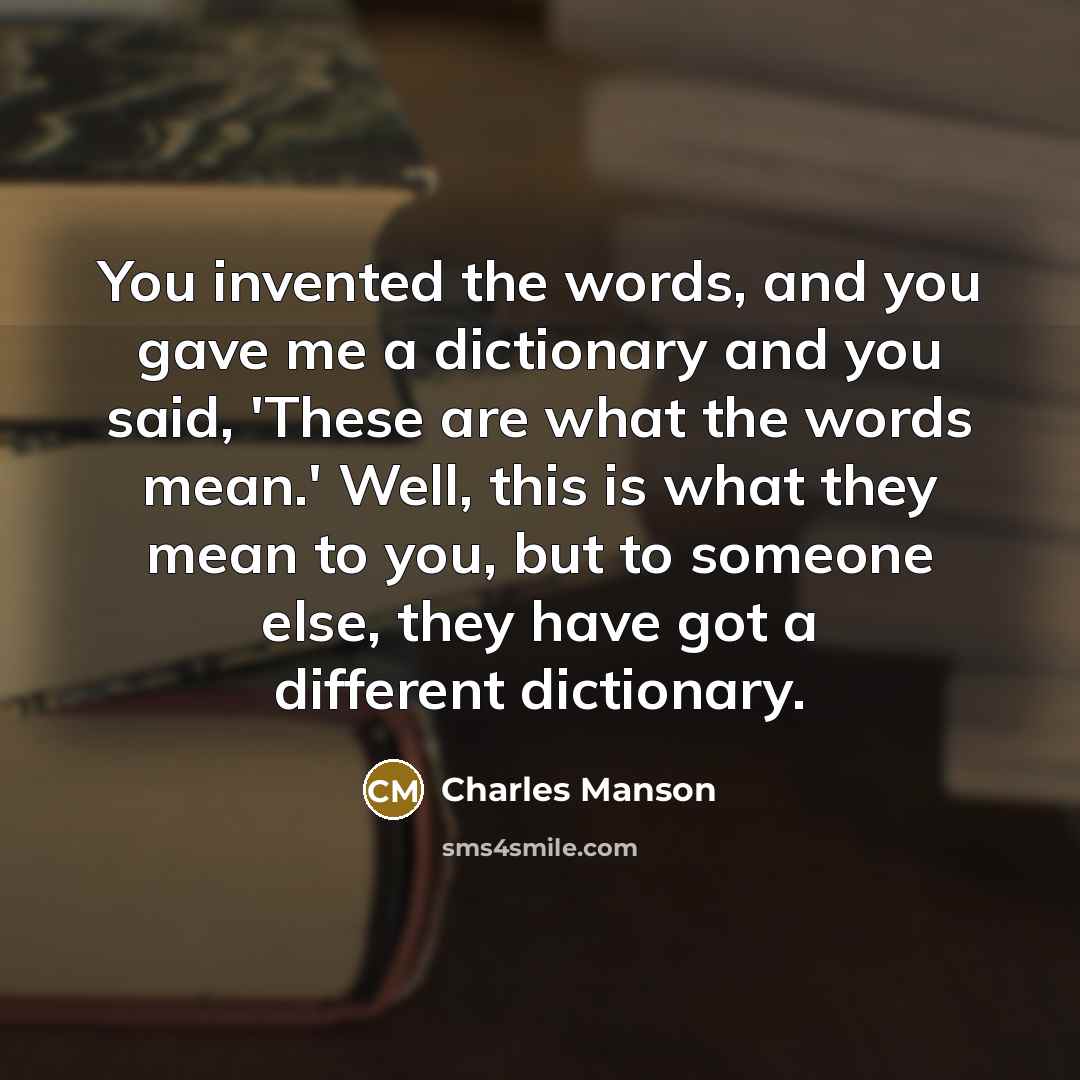 “You invented the words, and you gave me a dictionary…” quote by Charles Manson