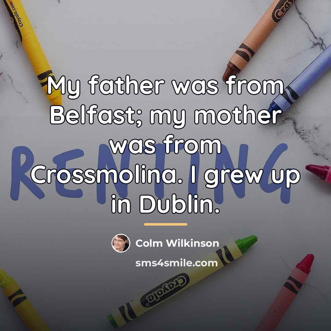 “My father was from Belfast; my mother was from Crossmolina.…” quote by Colm Wilkinson