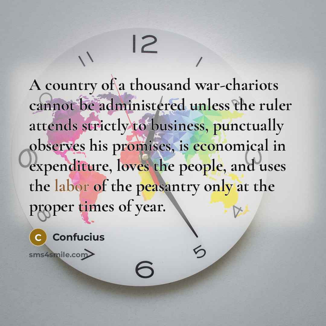 “A country of a thousand war-chariots cannot be administered unless…” quote by Confucius