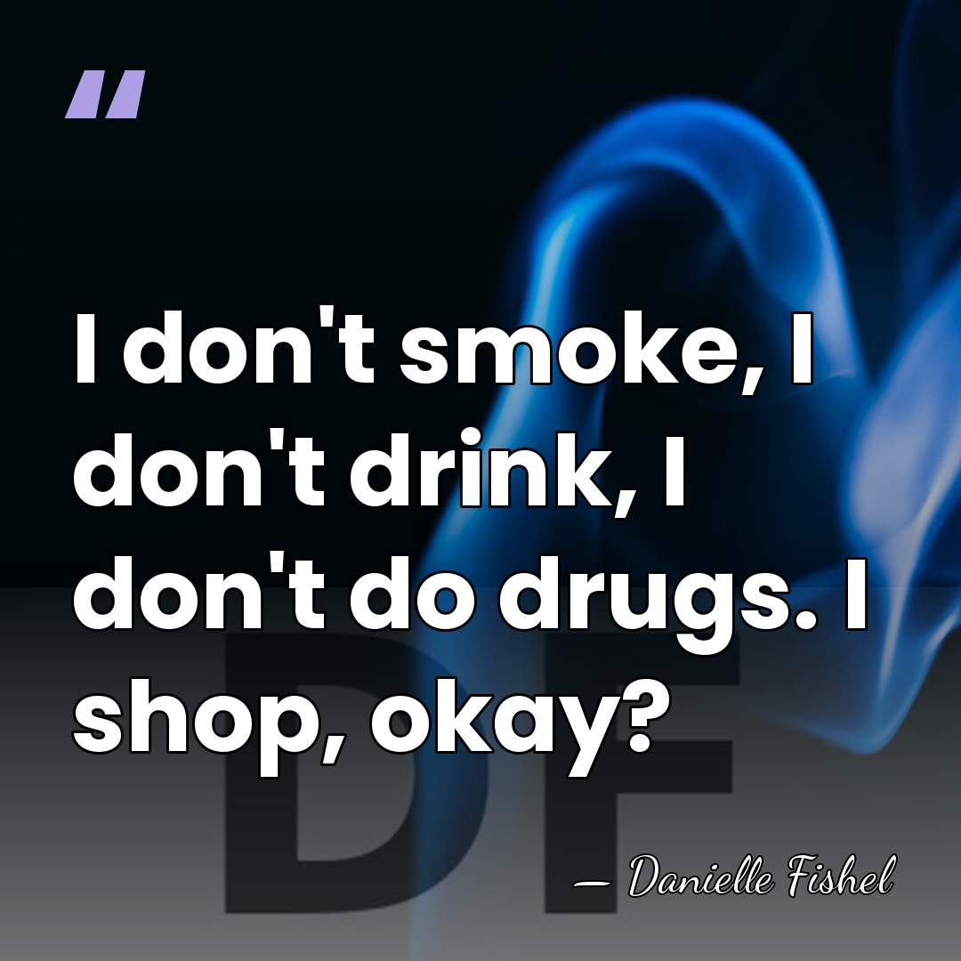 I don't smoke, I don't drink, I don't do drugs. I shop,&hellip; - Danielle Fishel